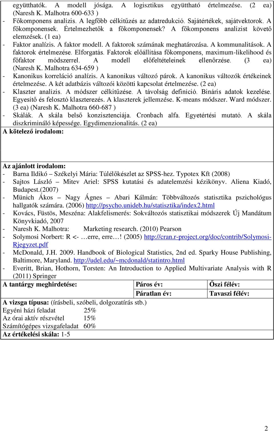 A faktorok értelmezése. Elforgatás. Faktorok előállítása főkomponens, maximum-likelihood és főfaktor módszerrel. A modell előfeltételeinek ellenőrzése. (3 ea) (Naresh K.