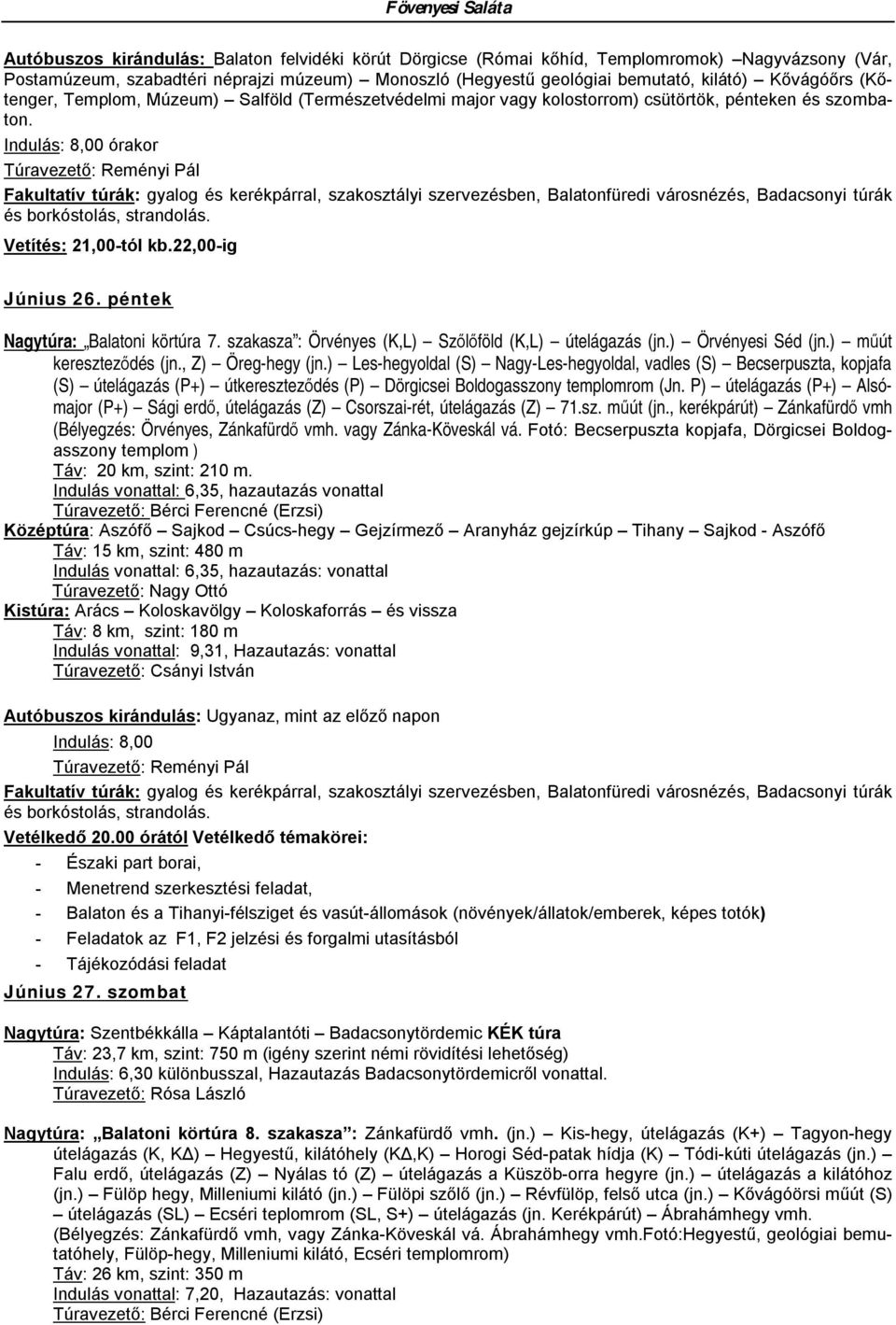 Indulás: 8,00 órakor Túravezető: Reményi Pál Fakultatív túrák: gyalog és kerékpárral, szakosztályi szervezésben, Balatonfüredi városnézés, Badacsonyi túrák és borkóstolás, strandolás.