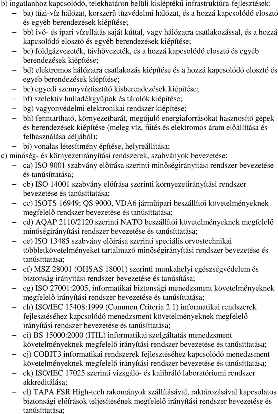 kapcsolódó elosztó és egyéb berendezések kiépítése; bd) elektromos hálózatra csatlakozás kiépítése és a hozzá kapcsolódó elosztó és egyéb berendezések kiépítése; be) egyedi szennyvíztisztító