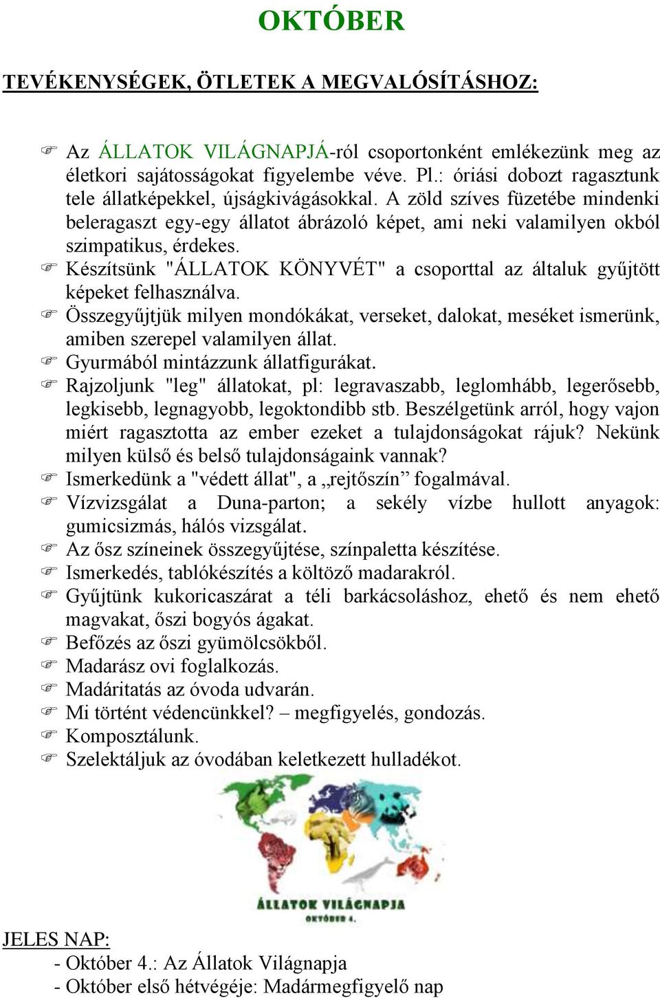 Készítsünk "ÁLLATOK KÖNYVÉT" a csoporttal az általuk gyűjtött képeket felhasználva. Összegyűjtjük milyen mondókákat, verseket, dalokat, meséket ismerünk, amiben szerepel valamilyen állat.