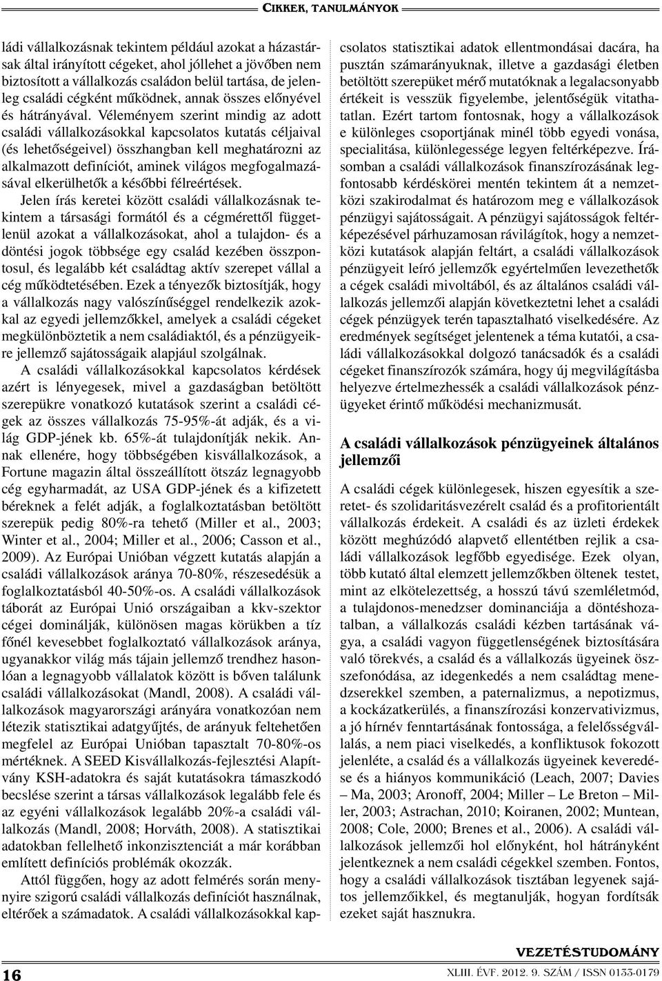 Véleményem szerint mindig az adott családi vállalkozásokkal kapcsolatos kutatás céljaival (és lehetőségeivel) összhangban kell meghatározni az alkalmazott definíciót, aminek világos megfogalmazásával