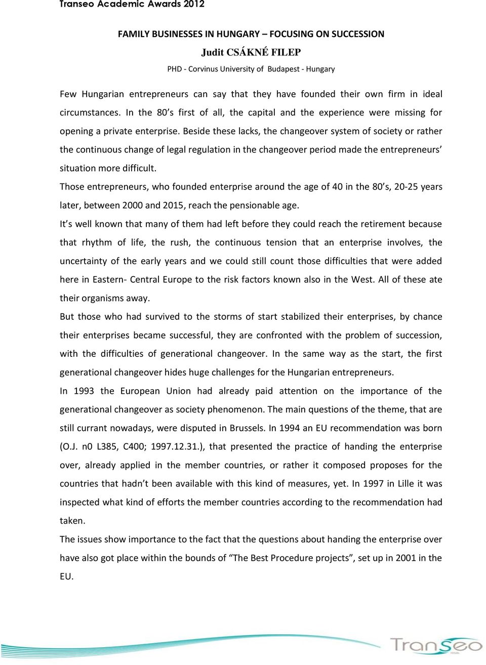 Beside these lacks, the changeover system of society or rather the continuous change of legal regulation in the changeover period made the entrepreneurs situation more difficult.