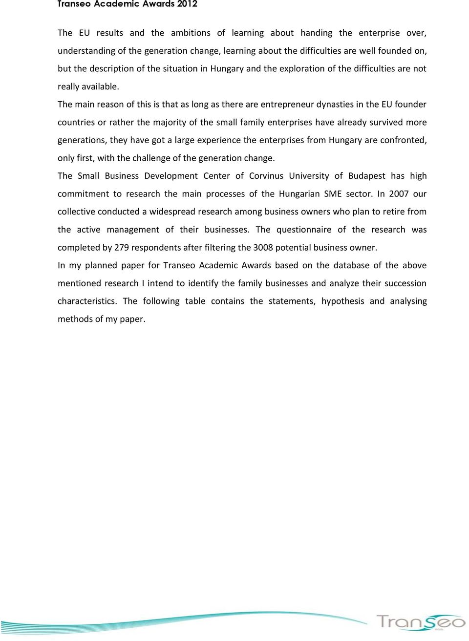 The main reason of this is that as long as there are entrepreneur dynasties in the EU founder countries or rather the majority of the small family enterprises have already survived more generations,