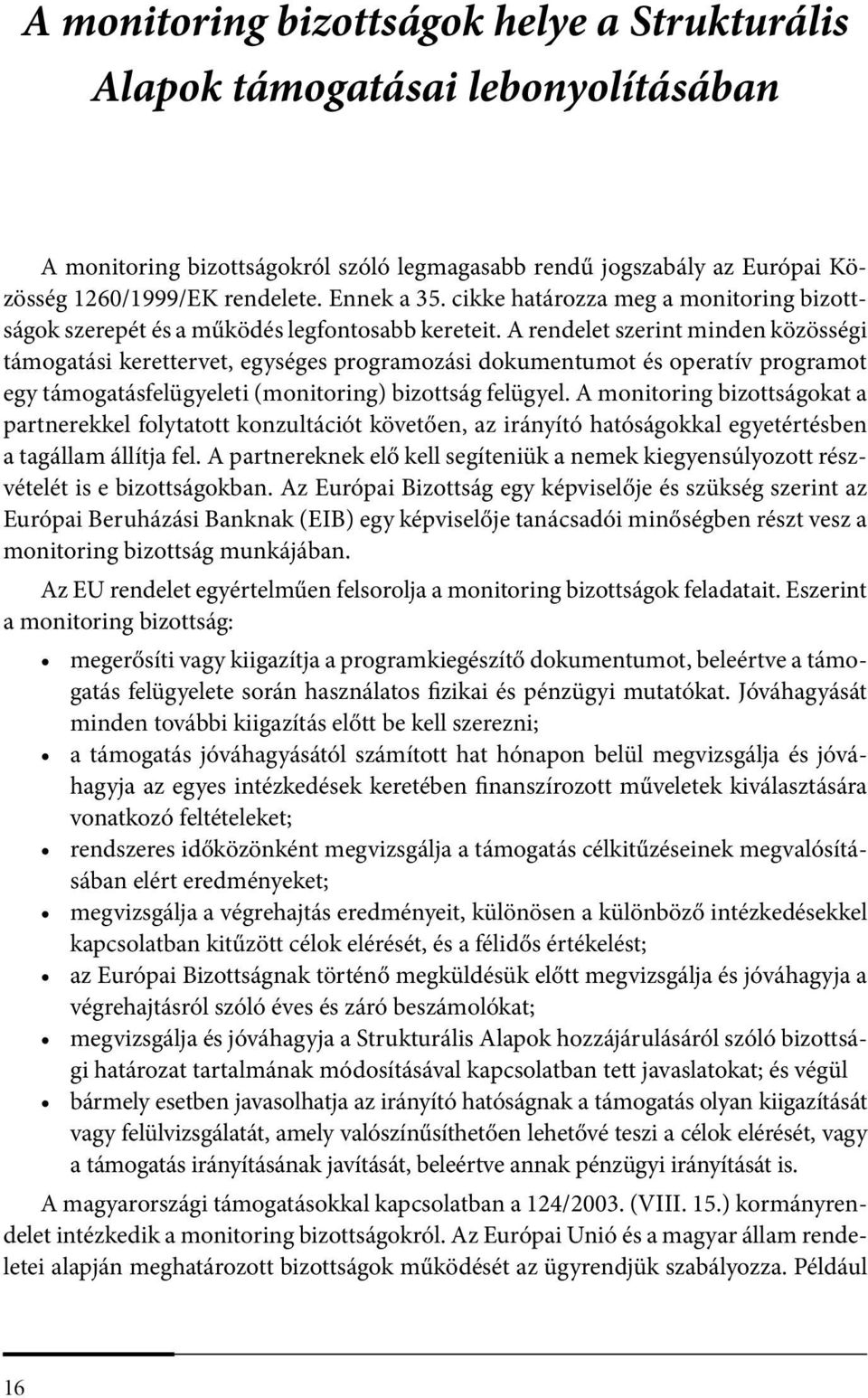 A rendelet szerint minden közösségi támogatási kerettervet, egységes programozási dokumentumot és operatív programot egy támogatásfelügyeleti (monitoring) bizottság felügyel.