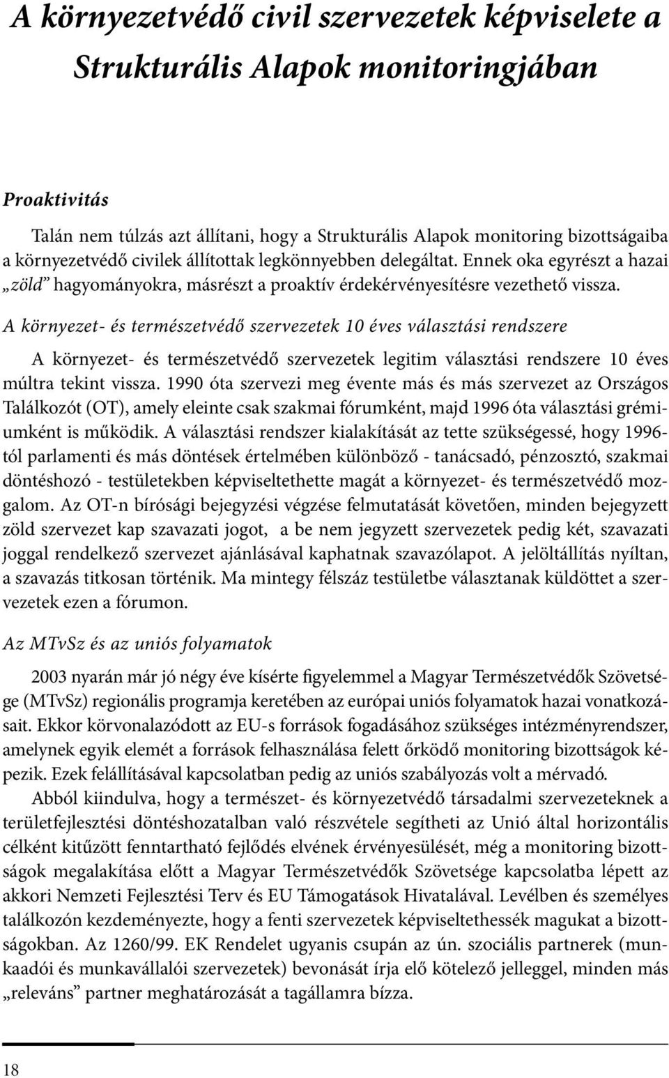 A környezet- és természetvédő szervezetek 10 éves választási rendszere A környezet- és természetvédő szervezetek legitim választási rendszere 10 éves múltra tekint vissza.