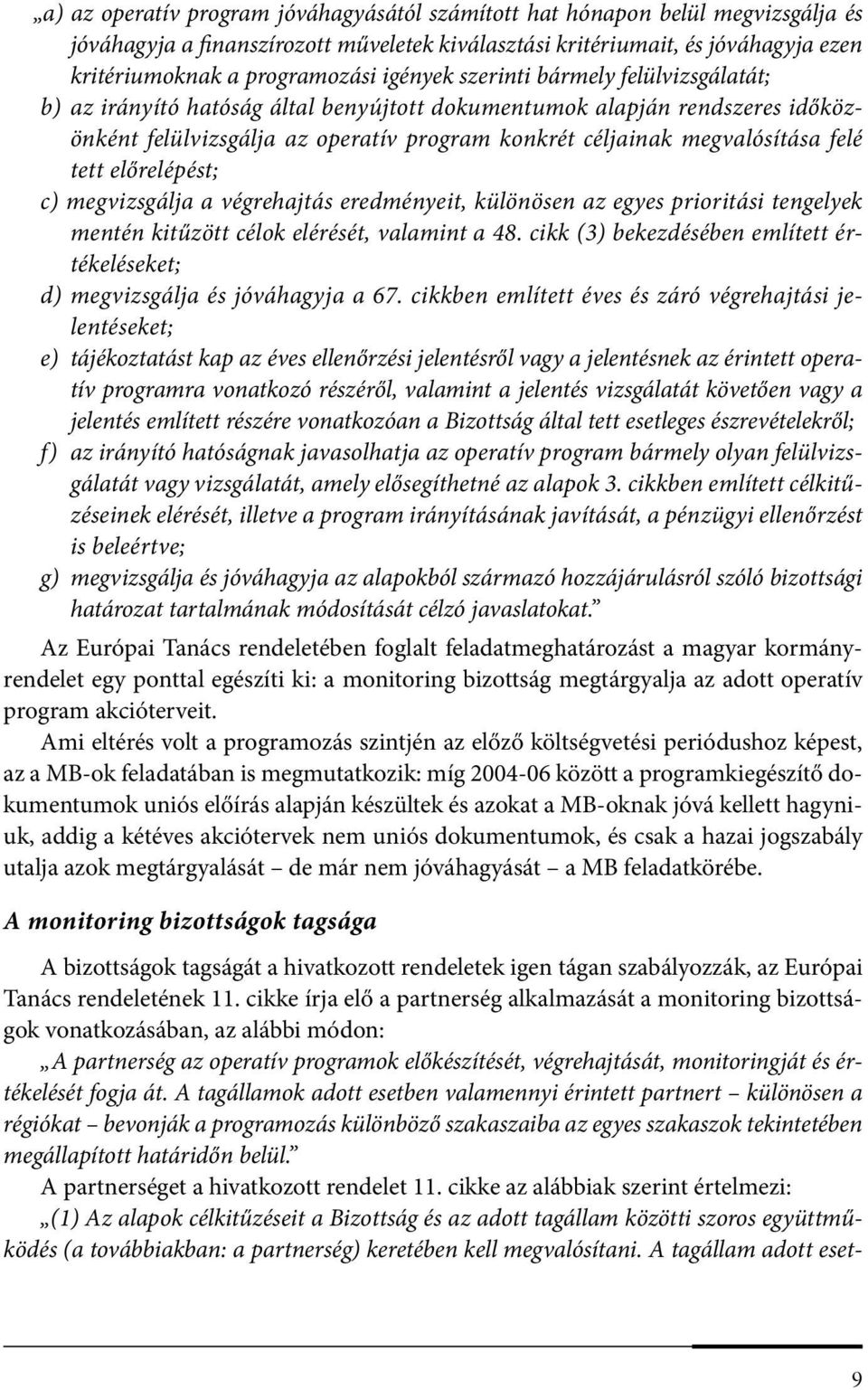 tett előrelépést; c) megvizsgálja a végrehajtás eredményeit, különösen az egyes prioritási tengelyek mentén kitűzött célok elérését, valamint a 48.