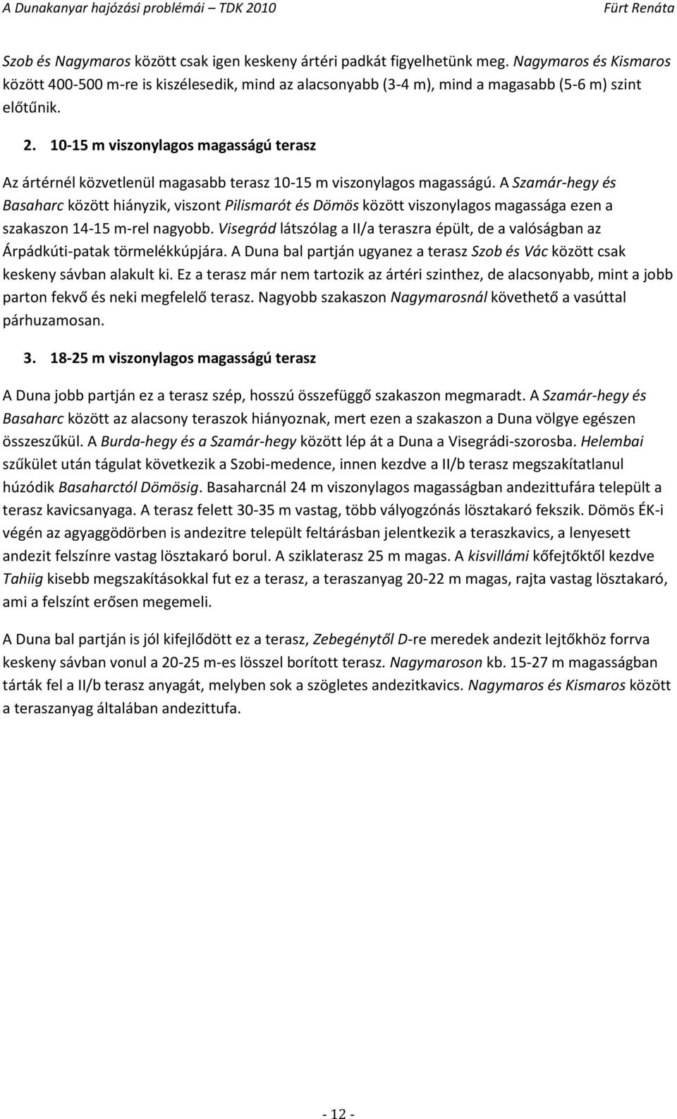 10-15 m viszonylagos magasságú terasz Az ártérnél közvetlenül magasabb terasz 10-15 m viszonylagos magasságú.