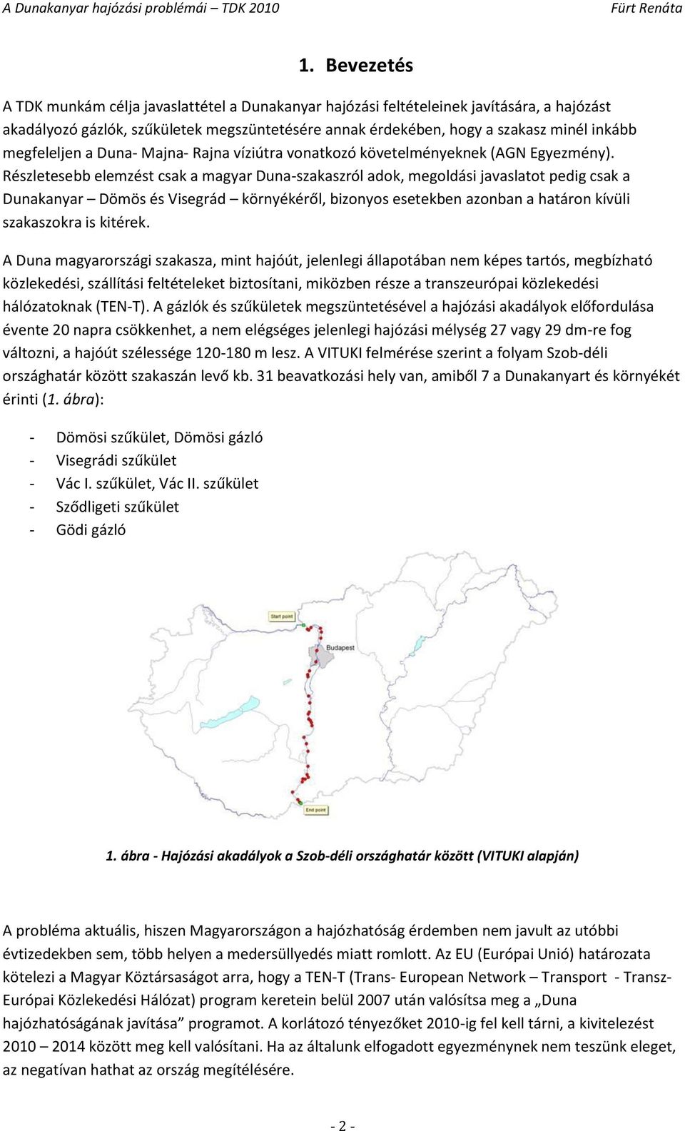 Részletesebb elemzést csak a magyar Duna-szakaszról adok, megoldási javaslatot pedig csak a Dunakanyar Dömös és Visegrád környékéről, bizonyos esetekben azonban a határon kívüli szakaszokra is