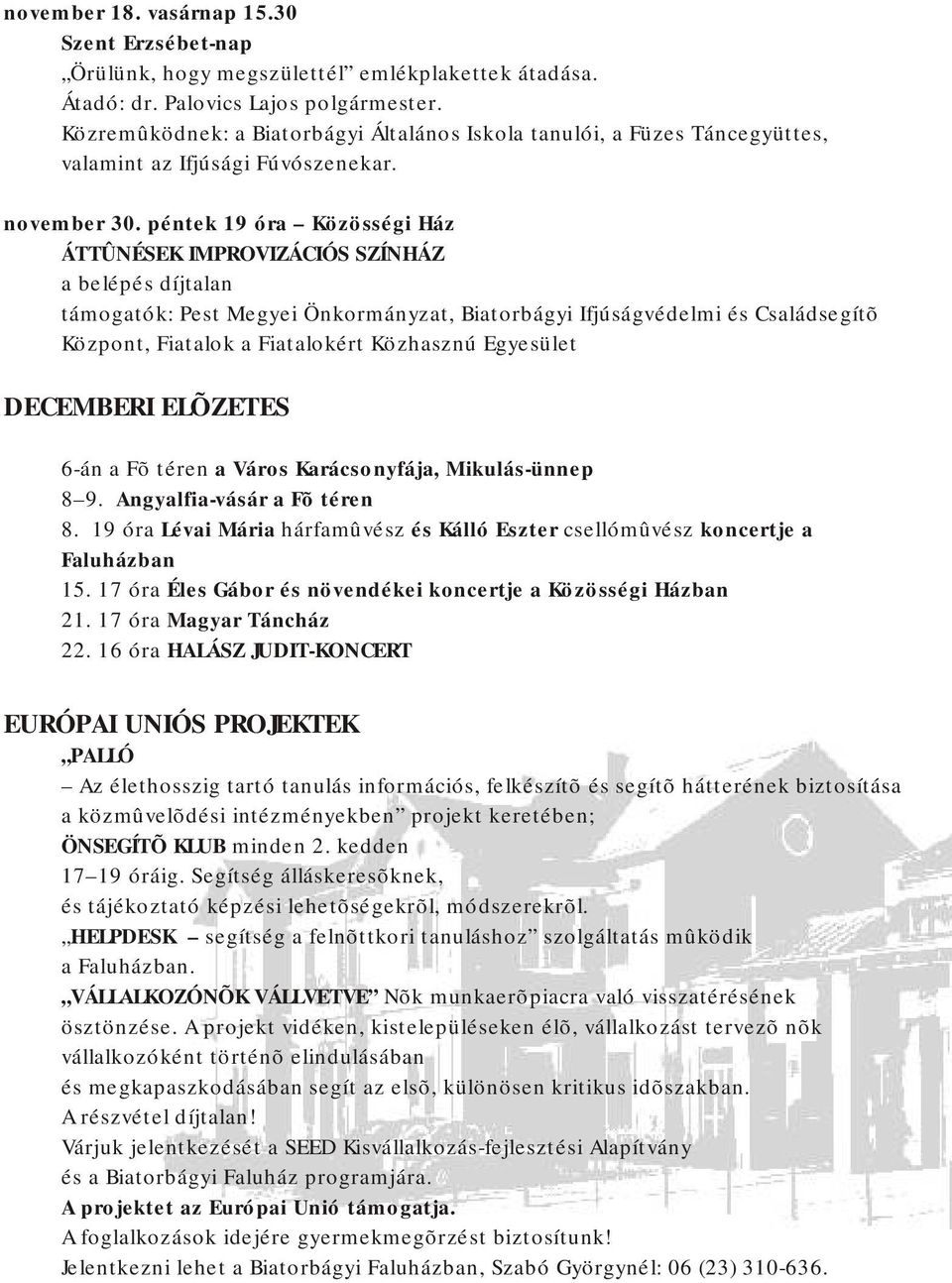 péntek 19 óra Közösségi Ház ÁTTÛNÉSEK IMPROVIZÁCIÓS SZÍNHÁZ a belépés díjtalan támogatók: Pest Megyei Önkormányzat, Biatorbágyi Ifjúságvédelmi és Családsegítõ Központ, Fiatalok a Fiatalokért