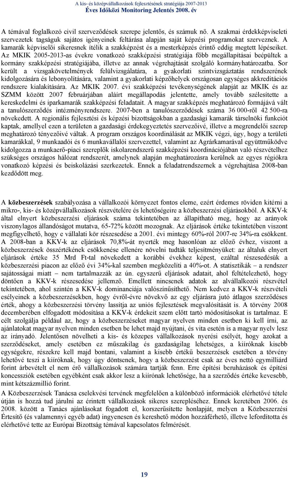 Az MKIK 2005-2013-as évekre vonatkozó szakképzési stratégiája főbb megállapításai beépültek a kormány szakképzési stratégiájába, illetve az annak végrehajtását szolgáló kormányhatározatba.