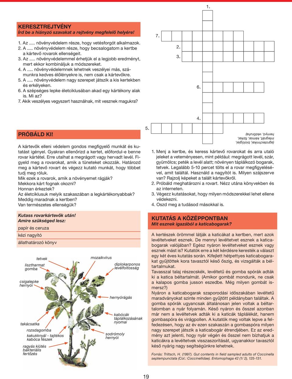 5. A... növényvédelem nagy szerepet játszik a kis kertekben és erkélyeken. 6. A szépséges lepke életciklusában akad egy kártékony alak is. Mi az? 7.