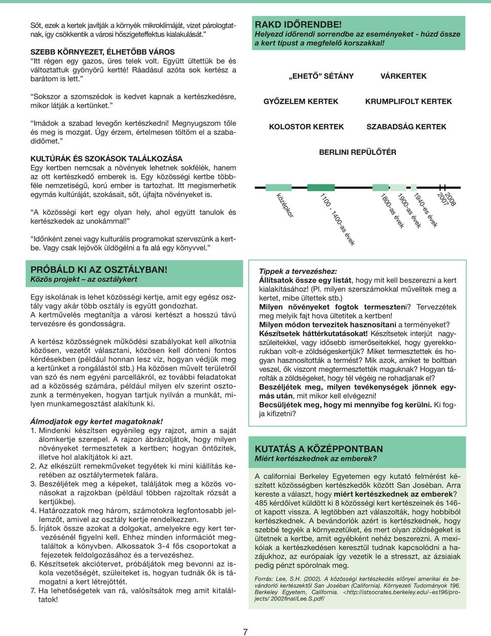 Helyezd idôrendi sorrendbe az eseményeket - húzd össze a kert típust a megfelelô korszakkal! EHETÔ SÉTÁNY VÁRKERTEK Sokszor a szomszédok is kedvet kapnak a kertészkedésre, mikor látják a kertünket.