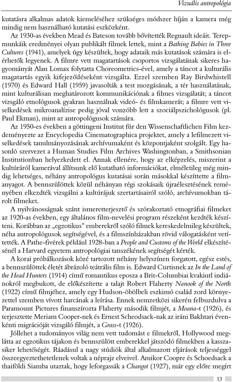 Terepmunkáik eredményei olyan publikált filmek lettek, mint a Bathing Babies in Three Cultures (1941), amelyek úgy készültek, hogy adataik más kutatások számára is elérhetõk legyenek.