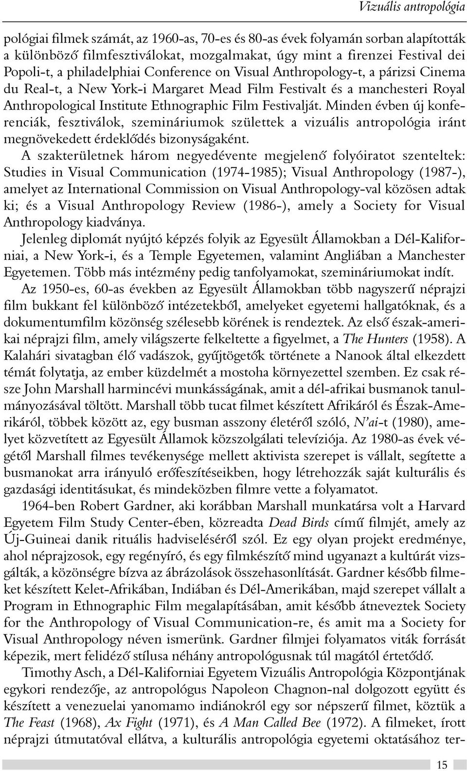 Minden évben új konferenciák, fesztiválok, szemináriumok születtek a vizuális antropológia iránt megnövekedett érdeklõdés bizonyságaként.