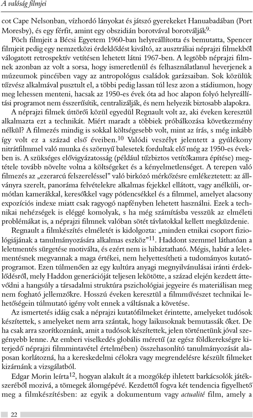 lehetett látni 1967-ben. A legtöbb néprajzi filmnek azonban az volt a sorsa, hogy ismeretlenül és felhasználatlanul heverjenek a múzeumok pincéiben vagy az antropológus családok garázsaiban.