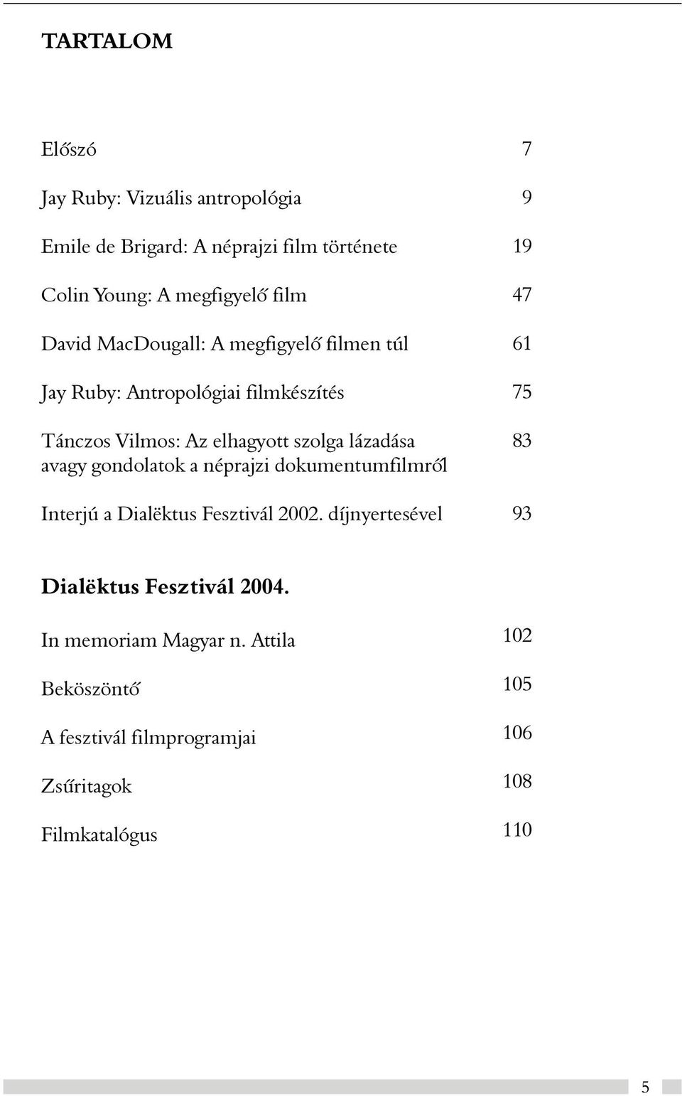 avagy gondolatok a néprajzi dokumentumfilmrõl Interjú a Dialëktus Fesztivál 2002.