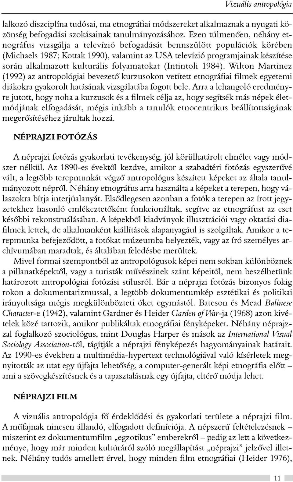 kulturális folyamatokat (Intintoli 1984). Wilton Martinez (1992) az antropológiai bevezetõ kurzusokon vetített etnográfiai filmek egyetemi diákokra gyakorolt hatásának vizsgálatába fogott bele.