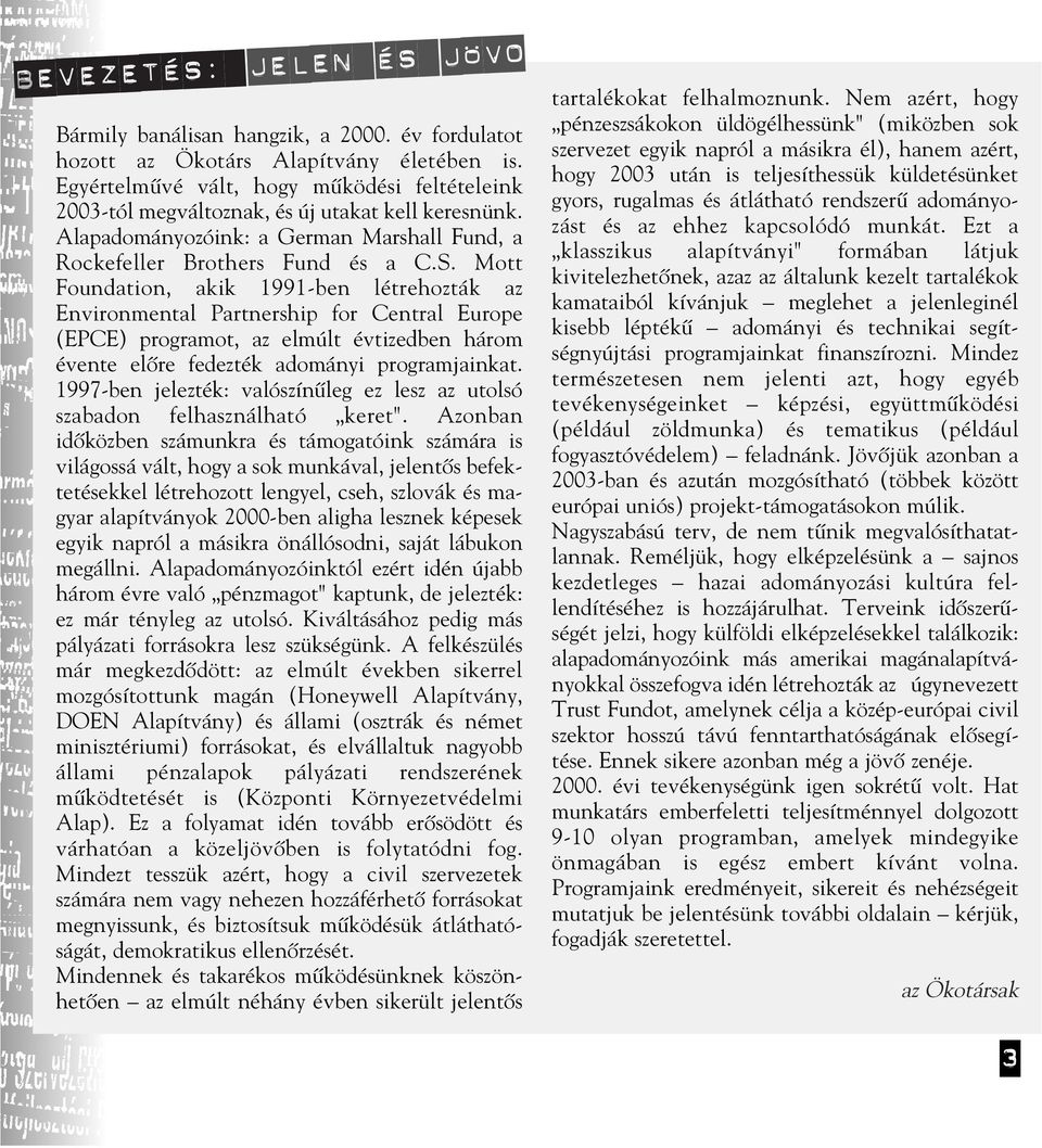 Mott Foundation, akik 1991-ben létrehozták az Environmental Partnership for Central Europe (EPCE) programot, az elmúlt évtizedben három évente elôre fedezték adományi programjainkat.