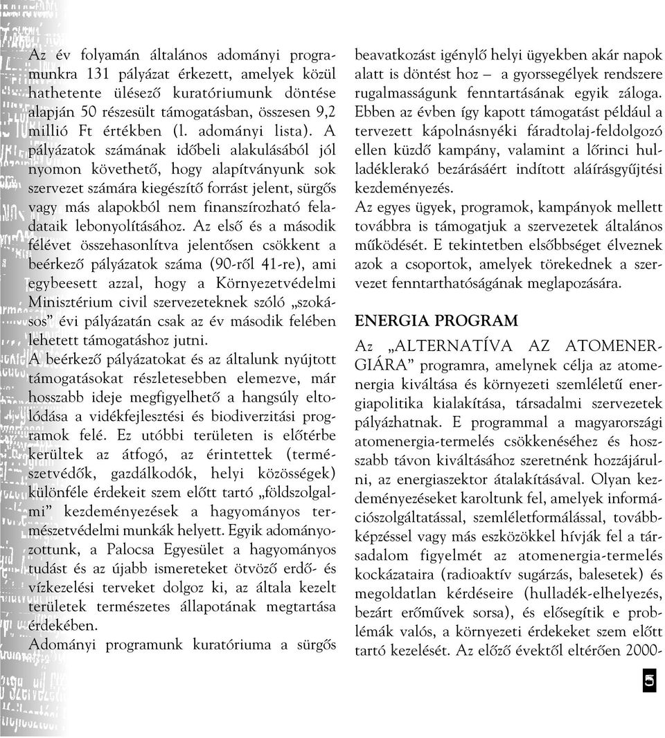 A pályázatok számának idôbeli alakulásából jól nyomon követhetô, hogy alapítványunk sok szervezet számára kiegészítô forrást jelent, sürgôs vagy más alapokból nem finanszírozható feladataik