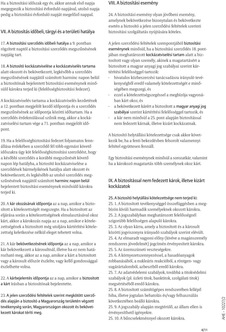 A biztosító kockázatviselése a kockázatviselés tartama alatt okozott és bekövetkezett, legkésõbb a szerzõdés megszûnésének napjától számított harminc napon belül a biztosítónak bejelentett