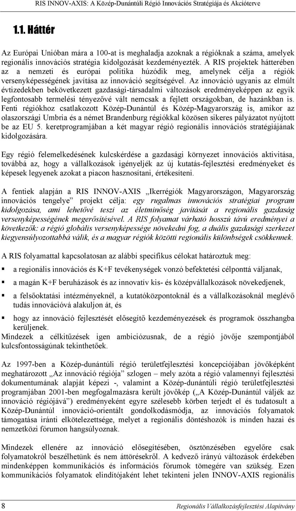 Az innováció ugyanis az elmúlt évtizedekben bekövetkezett gazdasági-társadalmi változások eredményeképpen az egyik legfontosabb termelési tényezővé vált nemcsak a fejlett országokban, de hazánkban is.