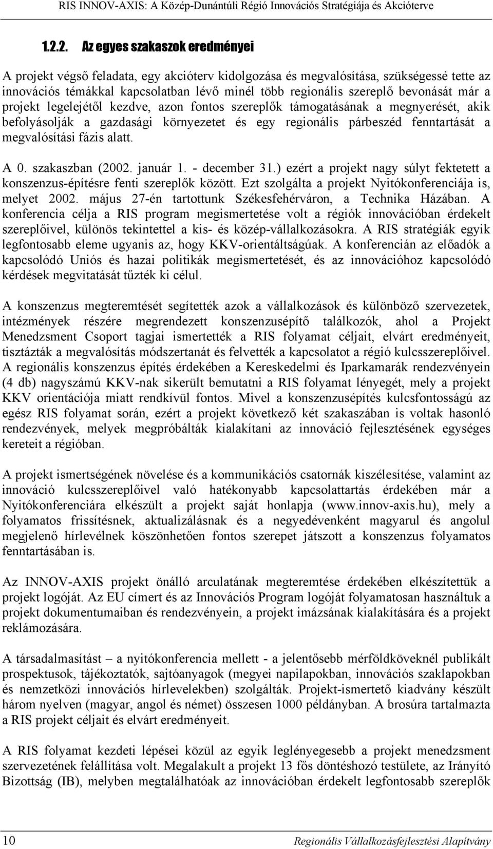 fázis alatt. A 0. szakaszban (2002. január 1. - december 31.) ezért a projekt nagy súlyt fektetett a konszenzus-építésre fenti szereplők között.