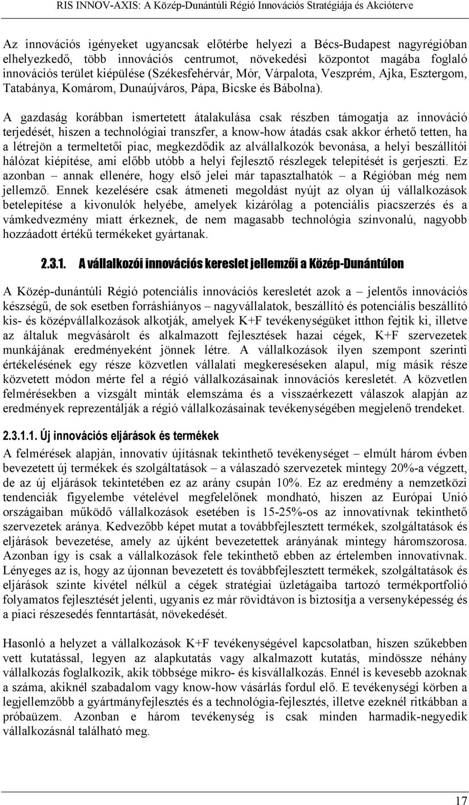 A gazdaság korábban ismertetett átalakulása csak részben támogatja az innováció terjedését, hiszen a technológiai transzfer, a know-how átadás csak akkor érhető tetten, ha a létrejön a termeltetői