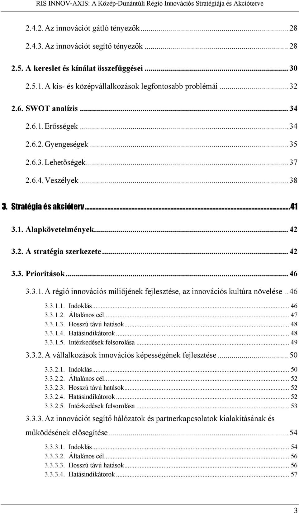 .. 42 3.3. Prioritások... 46 3.3.1. A régió innovációs miliőjének fejlesztése, az innovációs kultúra növelése.. 46 3.3.1.1. Indoklás... 46 3.3.1.2. Általános cél... 47 3.3.1.3. Hosszú távú hatások.