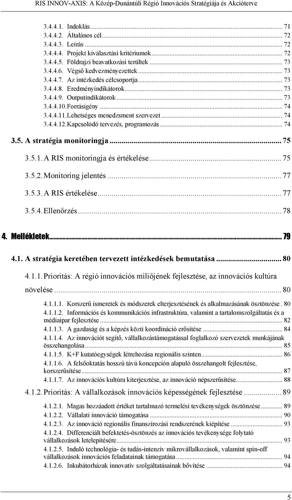 Lehetséges menedzsment szervezet... 74 3.4.4.12. Kapcsolódó tervezés, programozás... 74 3.5. A stratégia monitoringja... 75 3.5.1. A RIS monitoringja és értékelése... 75 3.5.2. Monitoring jelentés.