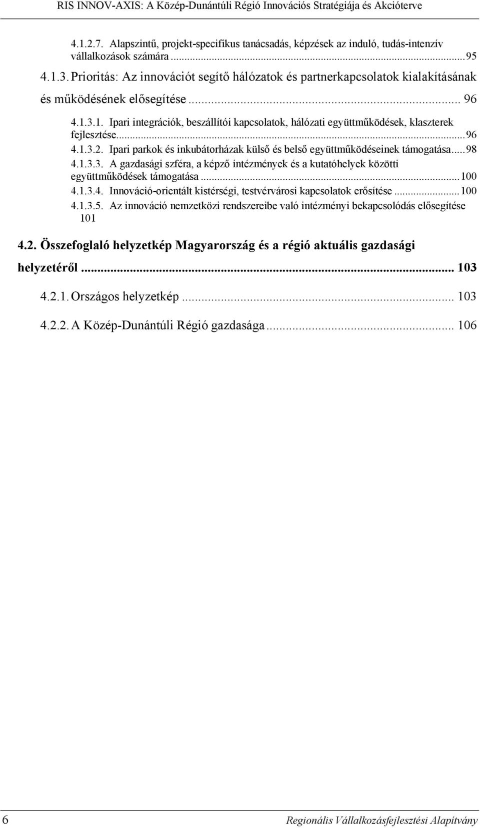 3.1. Ipari integrációk, beszállítói kapcsolatok, hálózati együttműködések, klaszterek fejlesztése...96 4.1.3.2. Ipari parkok és inkubátorházak külső és belső együttműködéseinek támogatása...98 4.1.3.3. A gazdasági szféra, a képző intézmények és a kutatóhelyek közötti együttműködések támogatása.