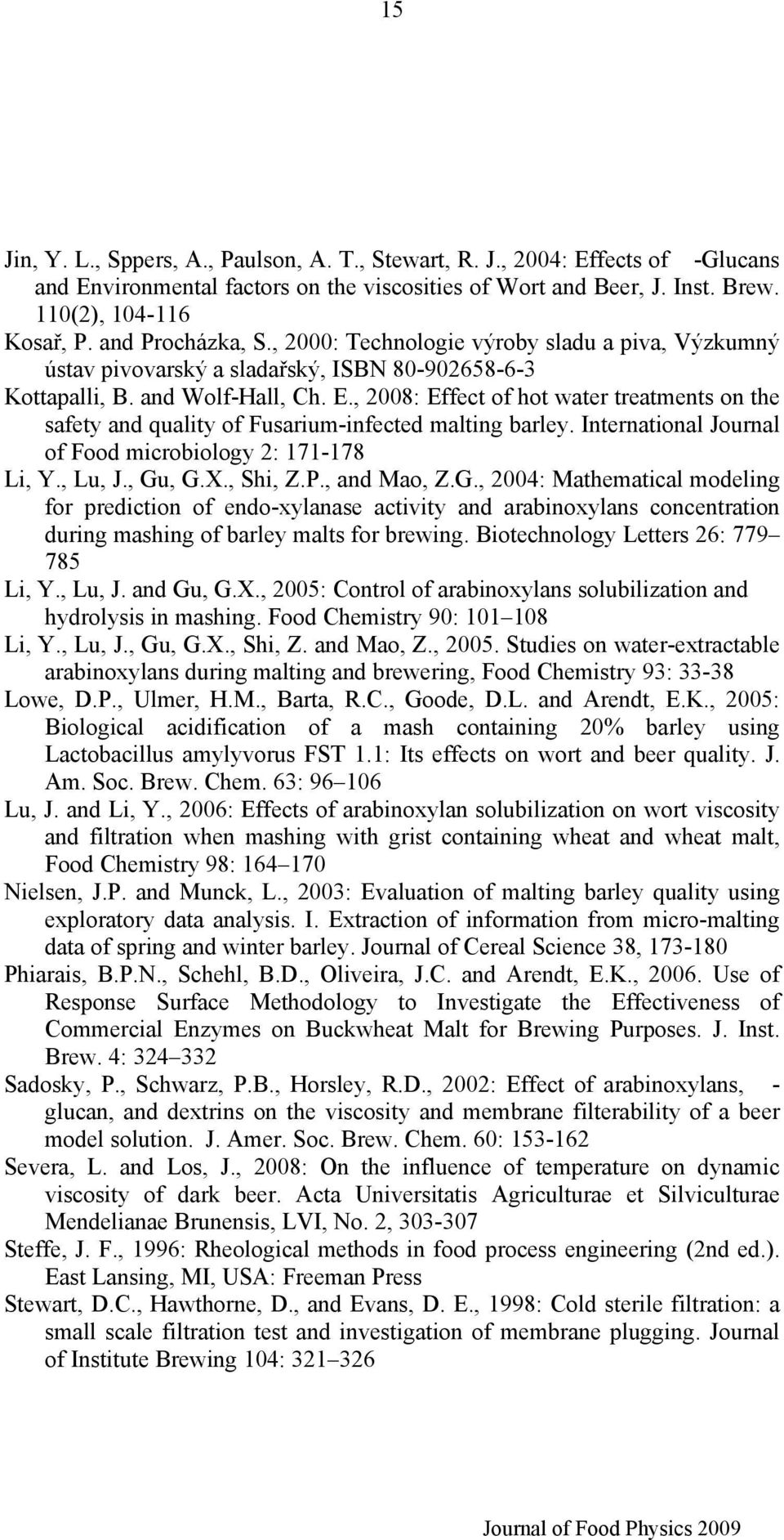 , 2008: Effect of hot water treatments on the safety and quality of Fusarium-infected malting barley. International Journal of Food microbiology 2: 171-178 Li, Y., Lu, J., Gu, G.X., Shi, Z.P.