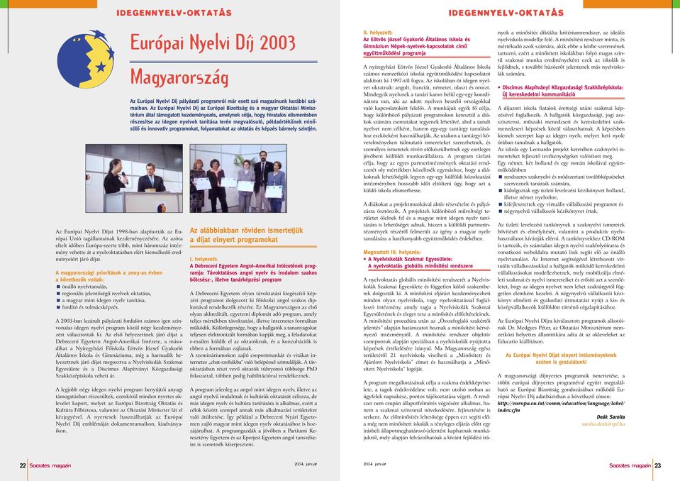A magyarországi prioritások a 2003-as évben a következôk voltak: önálló nyelvtanulás, regionális jelentôségû nyelvek oktatása, a magyar mint idegen nyelv tanítása, fordító és tolmácsképzés.