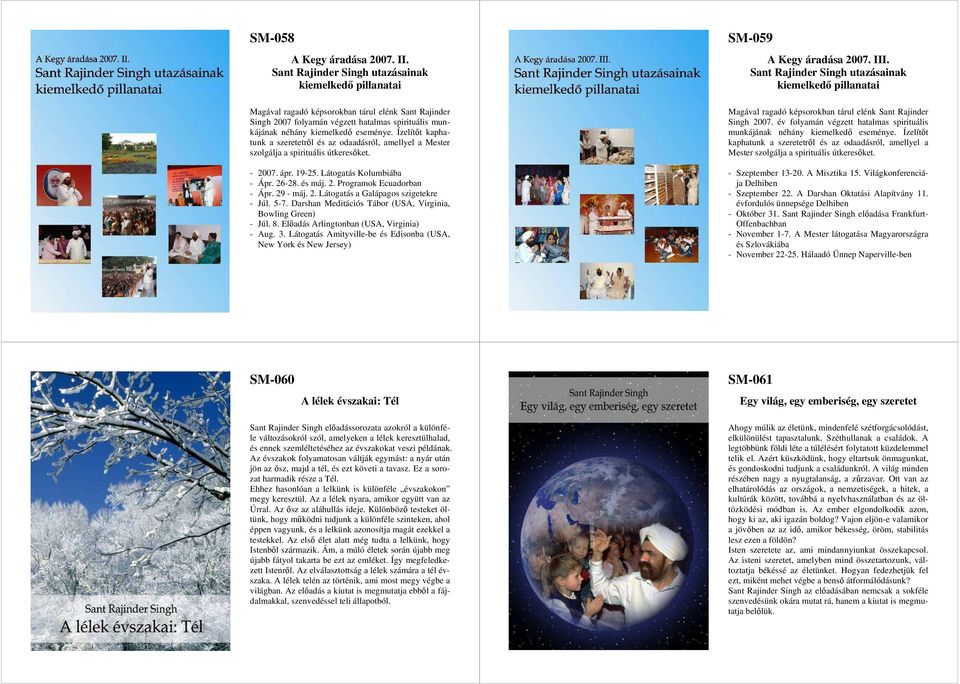 Ízelítőt kaphatunk a szeretetről és az odaadásról, amellyel a Mester szolgálja a spirituális útkeresőket. - 2007. ápr. 19-25. Látogatás Kolumbiába - Ápr. 26-28. és máj. 2. Programok Ecuadorban - Ápr.