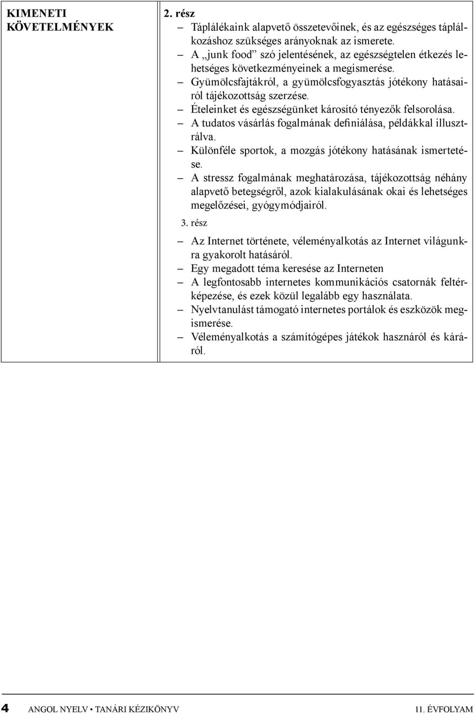 Ételeinket és egészségünket károsító tényezők felsorolása. A tudatos vásárlás fogalmának definiálása, példákkal illusztrálva. Különféle sportok, a mozgás jótékony hatásának ismertetése.