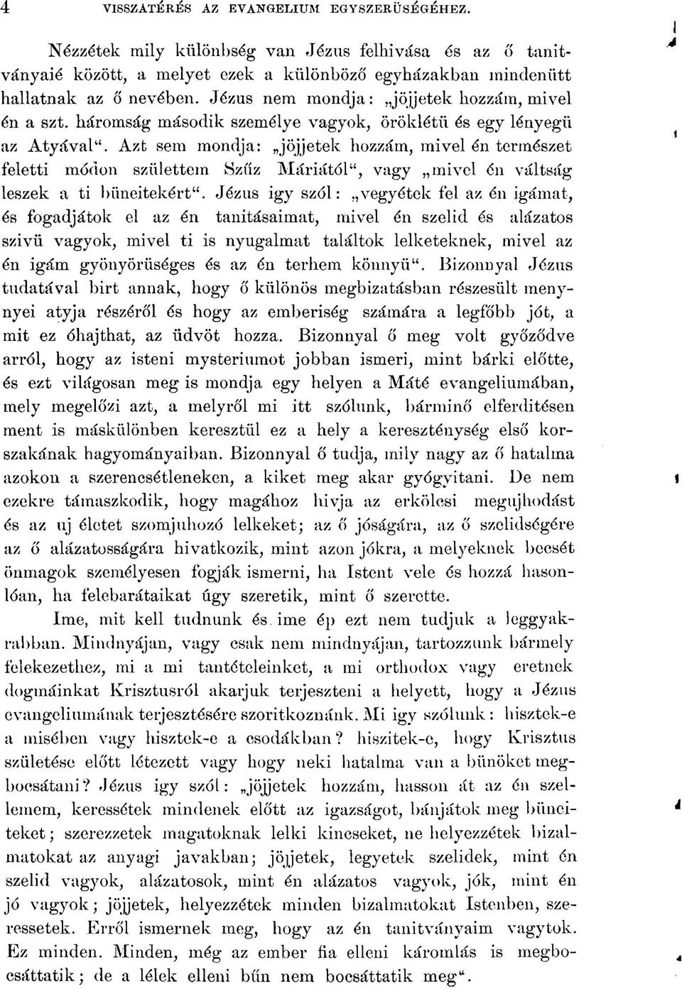 Azt sem mondja: jöjjetek hozzám, mivel én természet feletti módon születtem Szűz Máriától", vagy mivel én váltság leszek a ti bűneitekért".