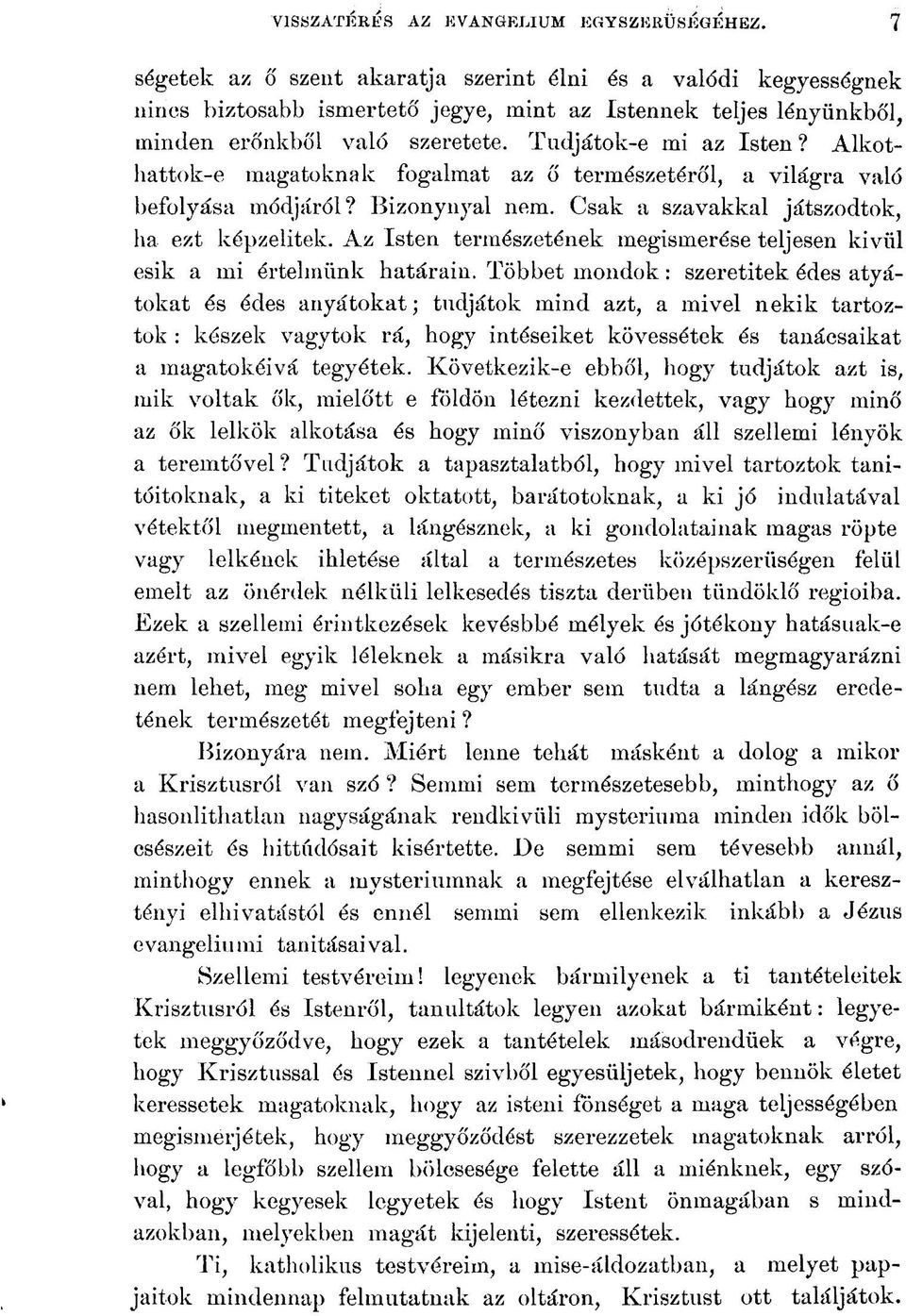 Alkothattok-e magatoknak fogalmat az ő természetéről, a világra való befolyása módjáról? Bizonynyal nem. Csak a szavakkal játszodtok, ha ezt képzelitek.