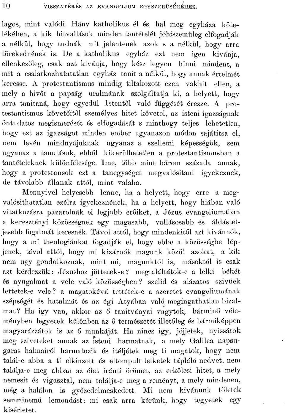 De a katholikus egyház ezt nem igen kívánja, ellenkezőleg, csak azt kívánja, hogy kész legyen hinni mindent, a mit a csalatkozhatatatlan egyház tanít a nélkül, hogy annak értelmét keresse.