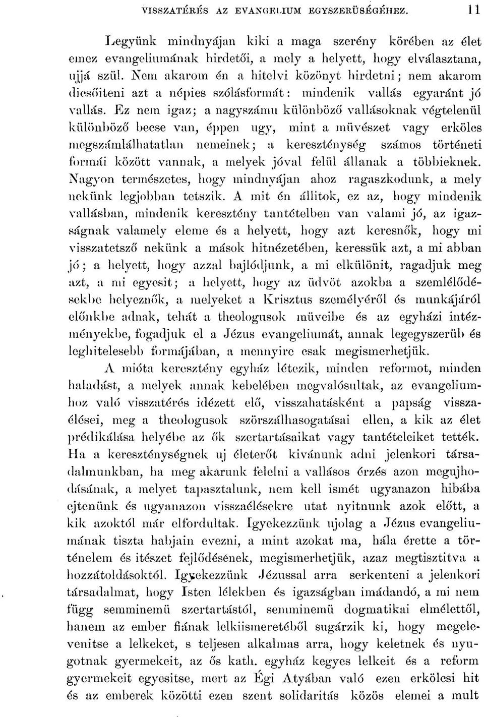 Ez nem igaz; a nagyszámú különböző vallásoknak végtelenül különböző becse van, éppen ugy, mint a művészet vagy erkölcs megszámlálhatatlan nemeinek; a kereszténység számos történeti formái között