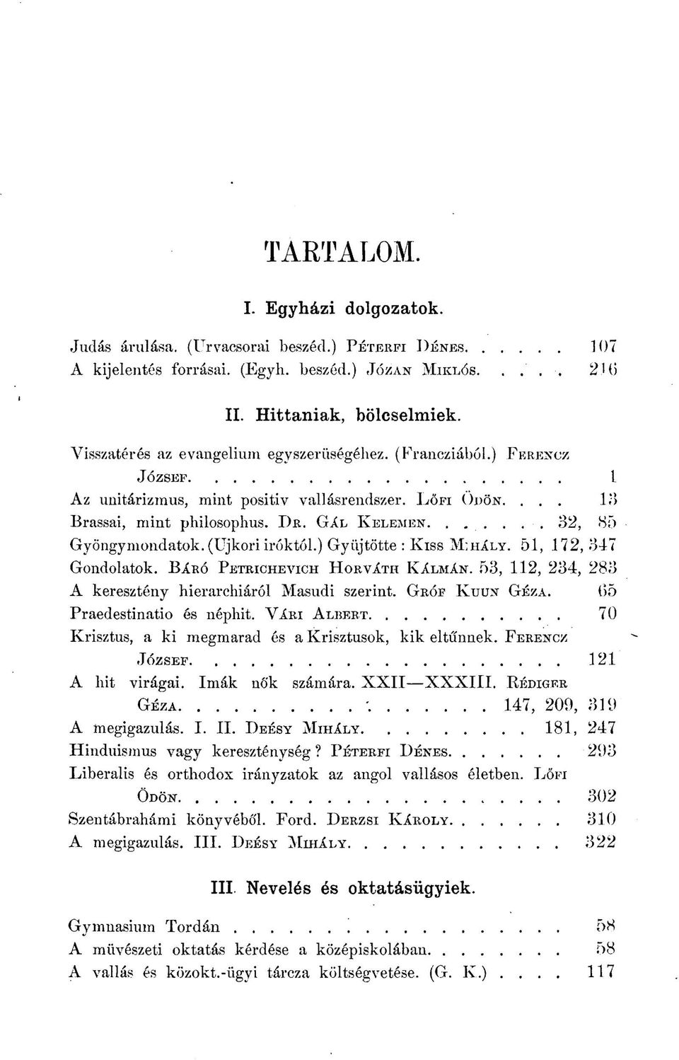 GÁL KELEMEN 32, 85 Gyöngy mondatok. (Újkori Íróktól.) Gyűjtötte : Kiss M;HÁLY. 51, 172, 347 Gondolatok. BÁRÓ PETRICHEVICH HORVÁTH KÁLMÁN. 53, 112, 234, 283 A keresztény hierarchiáról Masudi szerint.