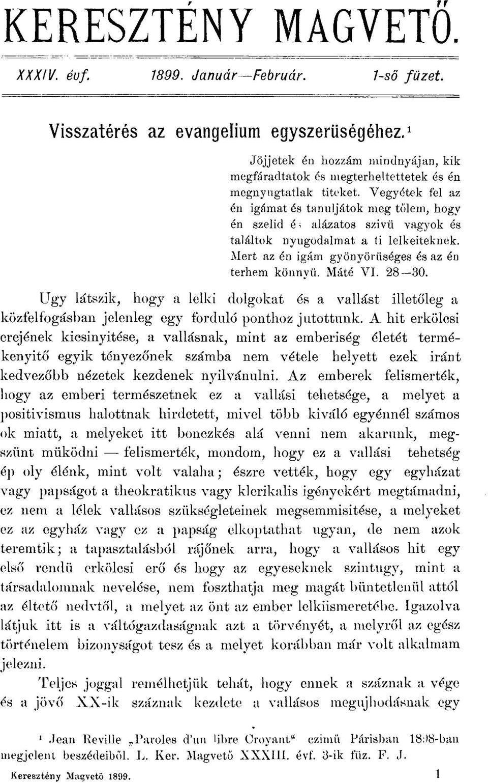 Vegyétek fel az én igámat és tanuljátok meg tőlem, hogy én szelid é; alázatos szivü vagyok és találtok nyugodalmat a ti lelkeiteknek. Mert az én igám gyönyörűséges és az én terhem könnyű. Máté VI.