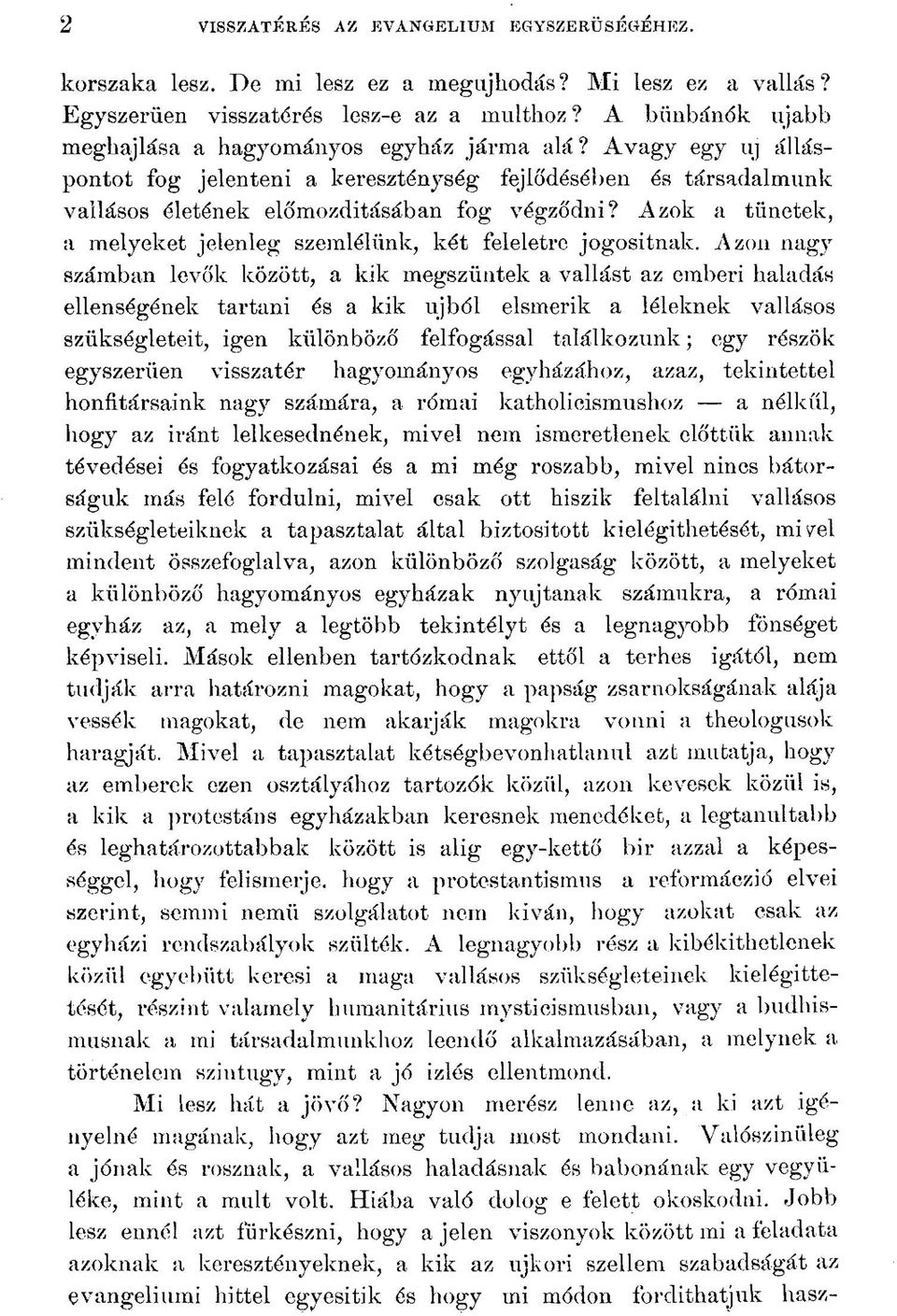 Azok a tünetek, a melyeket jelenleg szemlélünk, két feleletre jogositnak.