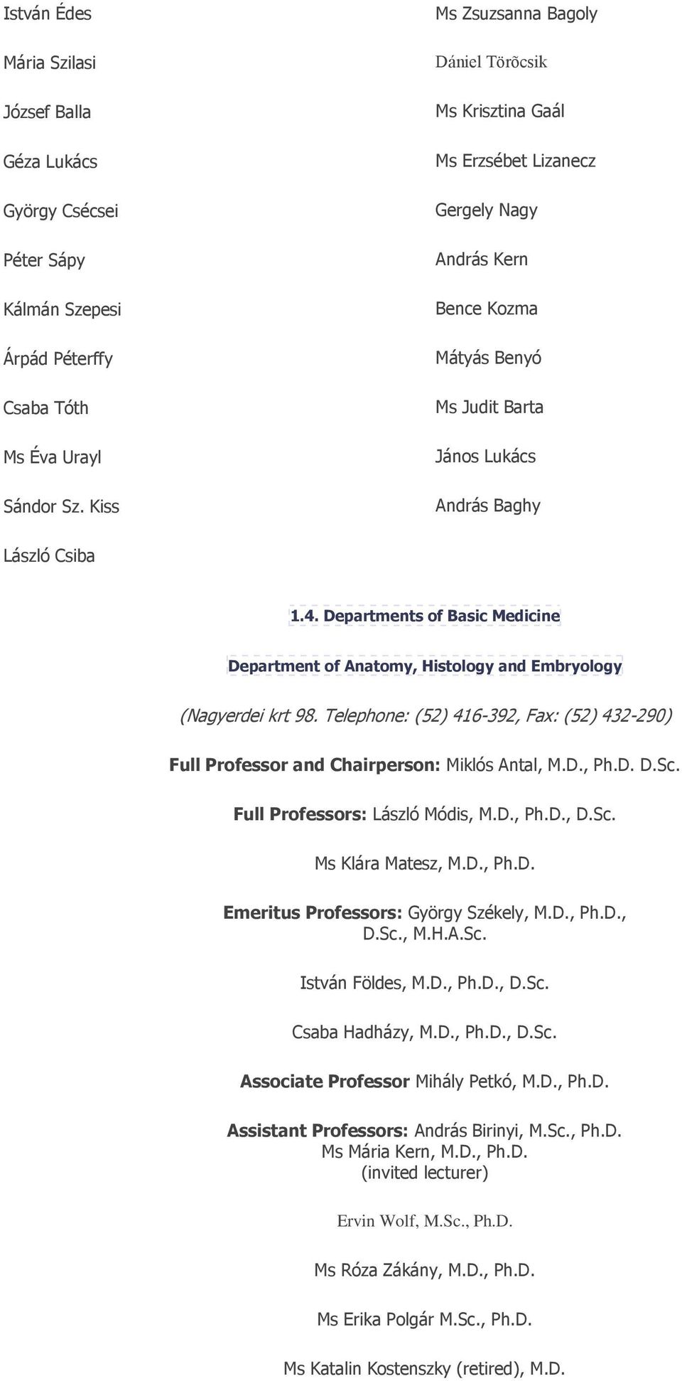 Departments of Basic Medicine Department of Anatomy, Histology and Embryology (Nagyerdei krt 98. Telephone: (52) 416-392, Fax: (52) 432-290) Full Professor and Chairperson: Miklós Antal, M.D., Ph.D. D.Sc.