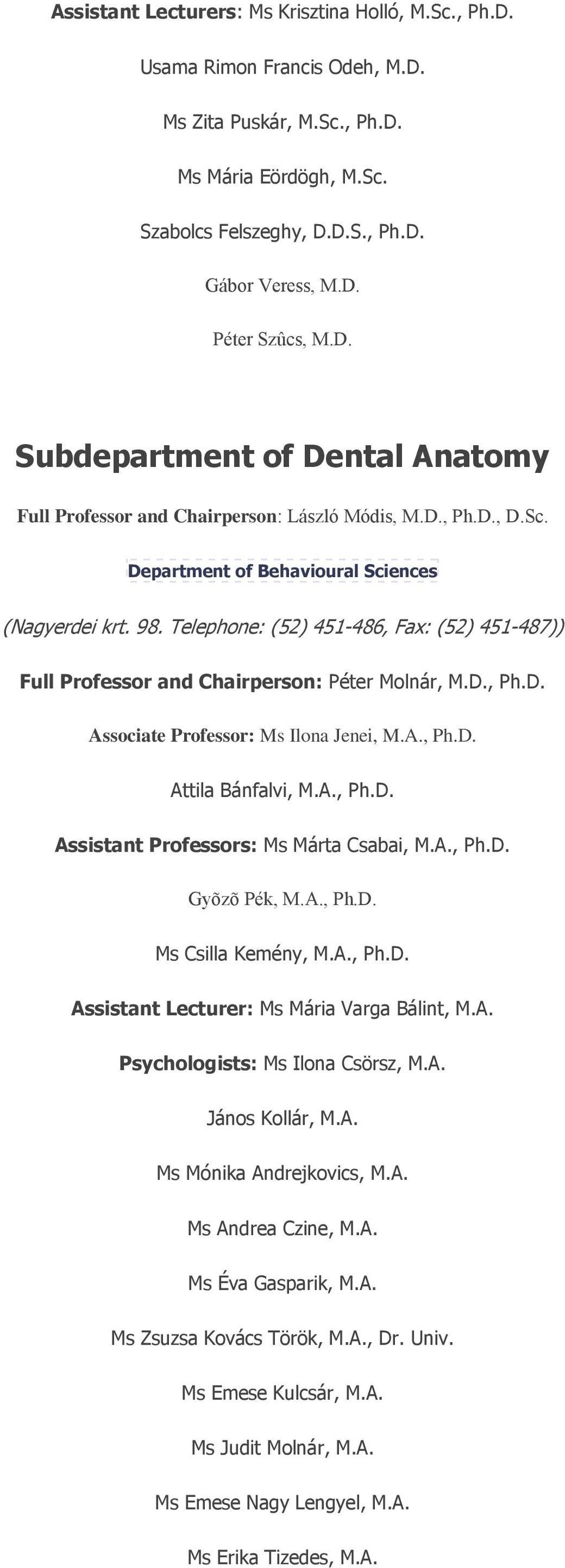 Telephone: (52) 451-486, Fax: (52) 451-487)) Full Professor and Chairperson: Péter Molnár, M.D., Ph.D. Associate Professor: Ms Ilona Jenei, M.A., Ph.D. Attila Bánfalvi, M.A., Ph.D. Assistant Professors: Ms Márta Csabai, M.