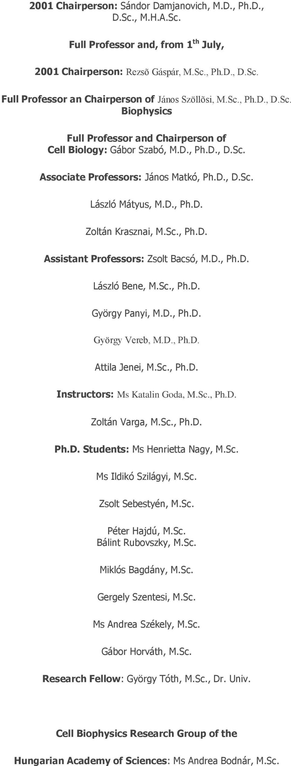 Sc., Ph.D. Assistant Professors: Zsolt Bacsó, M.D., Ph.D. László Bene, M.Sc., Ph.D. György Panyi, M.D., Ph.D. György Vereb, M.D., Ph.D. Attila Jenei, M.Sc., Ph.D. Instructors: Ms Katalin Goda, M.Sc., Ph.D. Zoltán Varga, M.