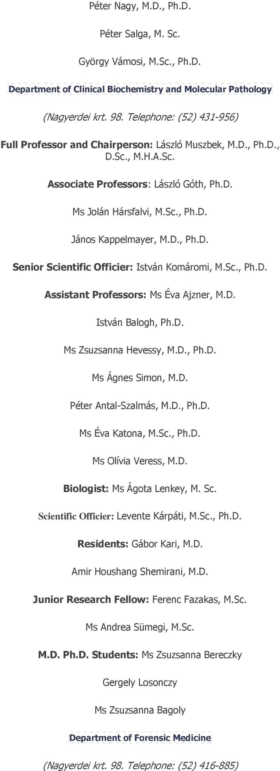 Sc., Ph.D. Assistant Professors: Ms Éva Ajzner, M.D. István Balogh, Ph.D. Ms Zsuzsanna Hevessy, M.D., Ph.D. Ms Ágnes Simon, M.D. Péter Antal-Szalmás, M.D., Ph.D. Ms Éva Katona, M.Sc., Ph.D. Ms Olívia Veress, M.