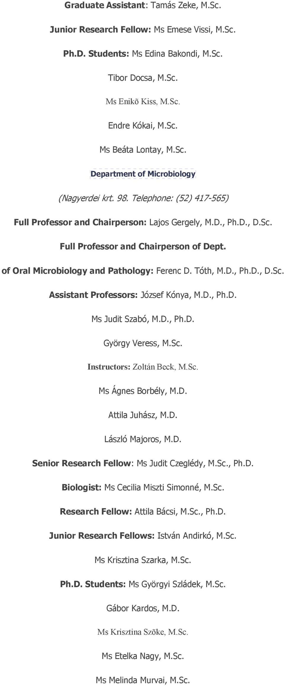 of Oral Microbiology and Pathology: Ferenc D. Tóth, M.D., Ph.D., D.Sc. Assistant Professors: József Kónya, M.D., Ph.D. Ms Judit Szabó, M.D., Ph.D. György Veress, M.Sc. Instructors: Zoltán Beck, M.Sc. Ms Ágnes Borbély, M.