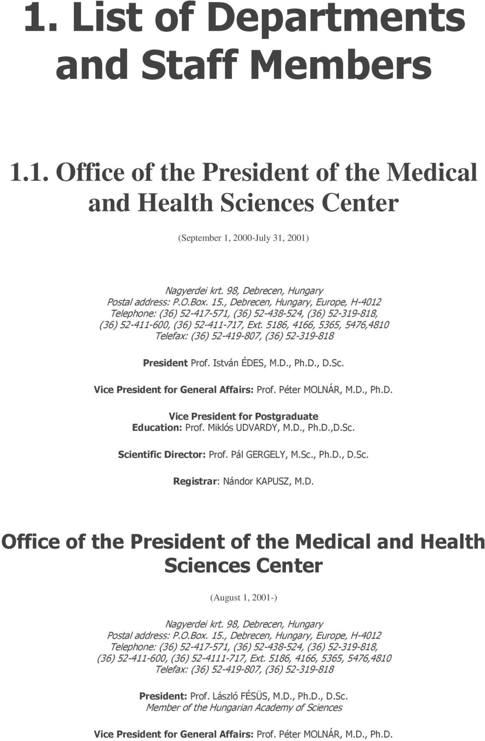 5186, 4166, 5365, 5476,4810 Telefax: (36) 52-419-807, (36) 52-319-818 President Prof. István ÉDES, M.D., Ph.D., D.Sc. Vice President for General Affairs: Prof. Péter MOLNÁR, M.D., Ph.D. Vice President for Postgraduate Education: Prof.