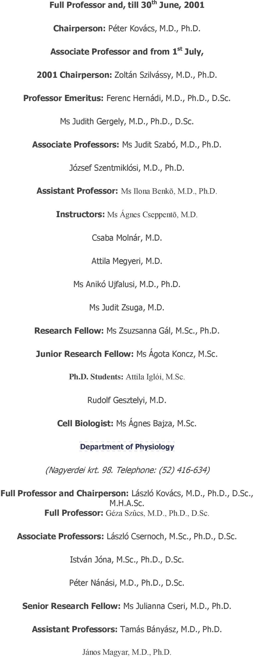 D. Csaba Molnár, M.D. Attila Megyeri, M.D. Ms Anikó Ujfalusi, M.D., Ph.D. Ms Judit Zsuga, M.D. Research Fellow: Ms Zsuzsanna Gál, M.Sc., Ph.D. Junior Research Fellow: Ms Ágota Koncz, M.Sc. Ph.D. Students: Attila Iglói, M.