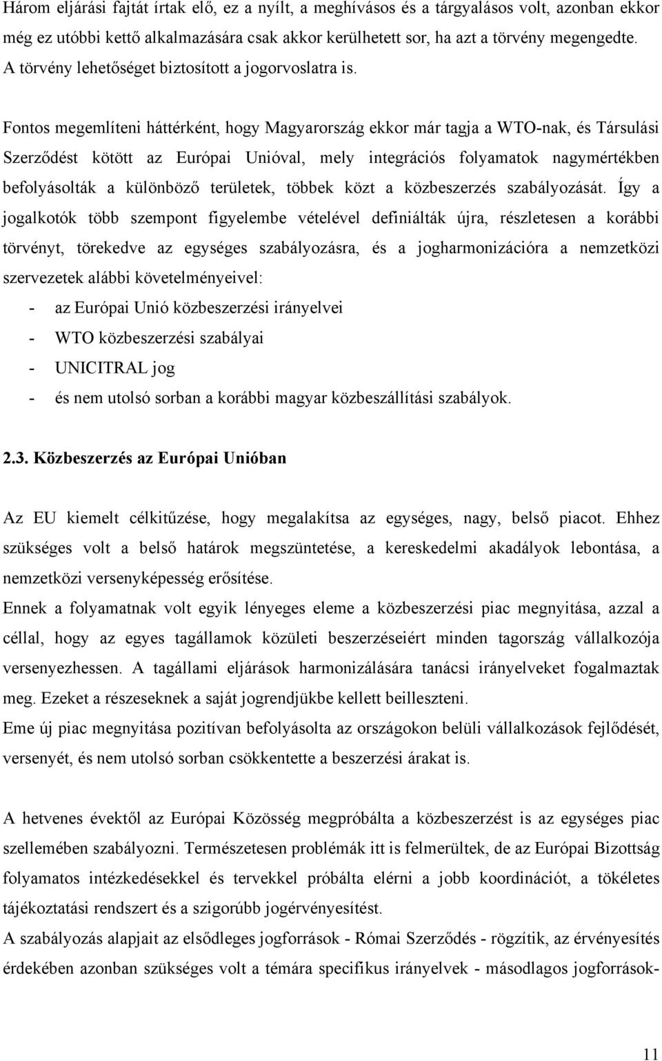 Fontos megemlíteni háttérként, hogy Magyarország ekkor már tagja a WTO-nak, és Társulási Szerződést kötött az Európai Unióval, mely integrációs folyamatok nagymértékben befolyásolták a különböző