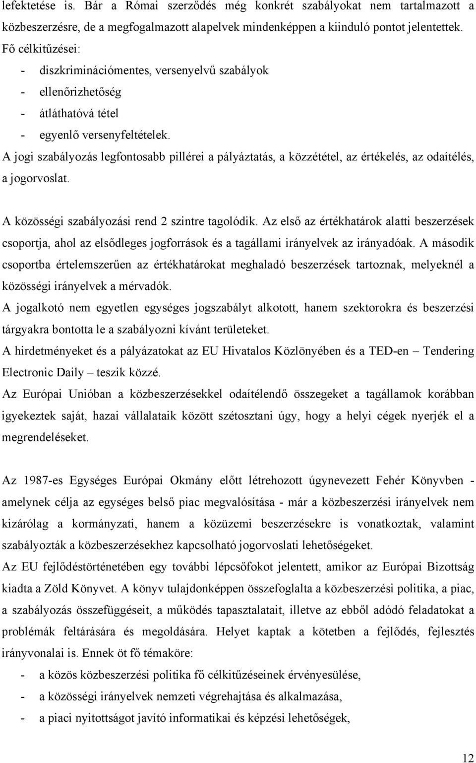 A jogi szabályozás legfontosabb pillérei a pályáztatás, a közzététel, az értékelés, az odaítélés, a jogorvoslat. A közösségi szabályozási rend 2 szintre tagolódik.